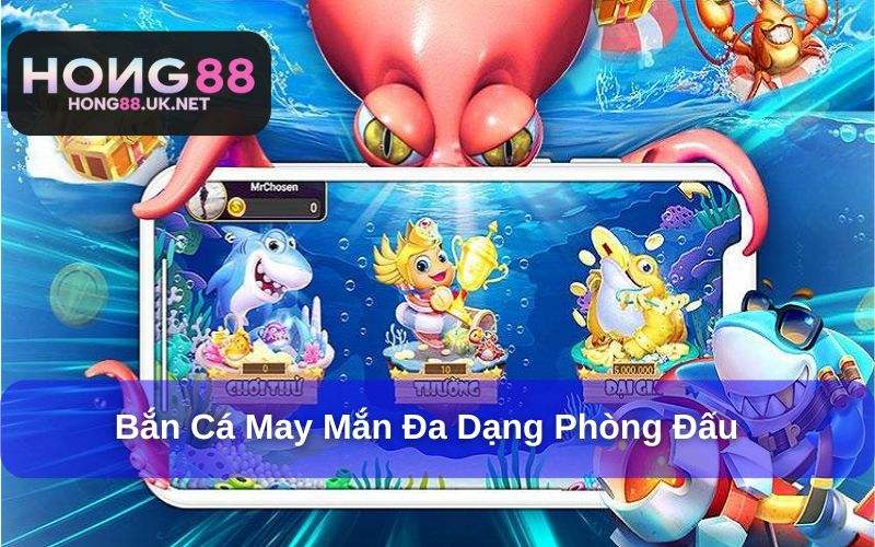 Bắn cá may mắn có đa dạng phòng thi đấu