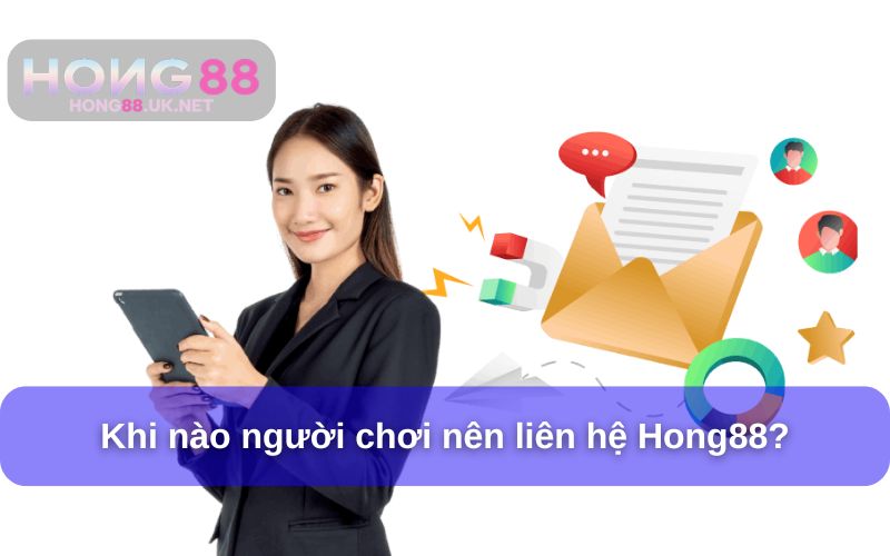 Khi nào người chơi nên liên hệ Hong88?
