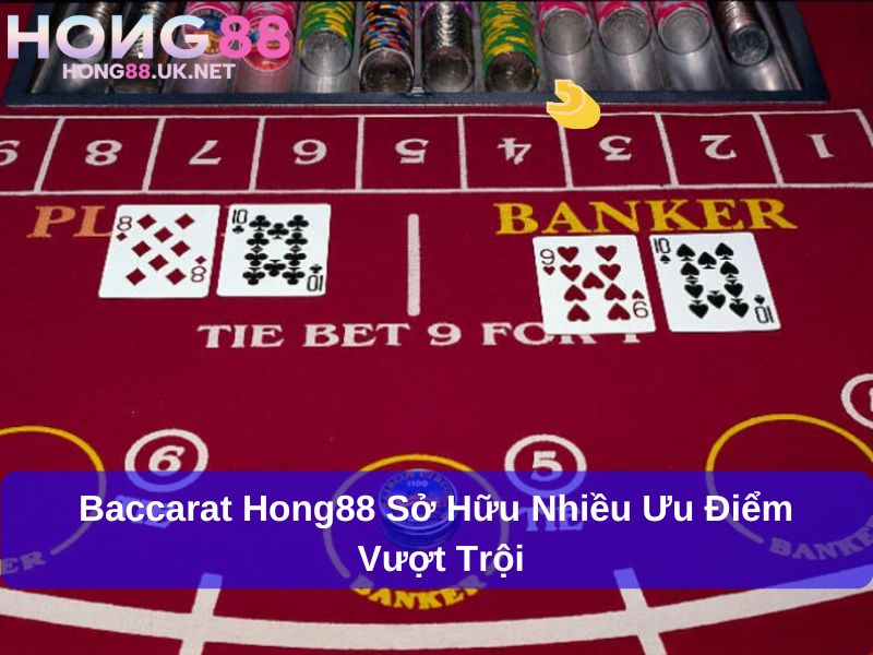 Baccarat Hong88 sở hữu nhiều ưu điểm vượt trội