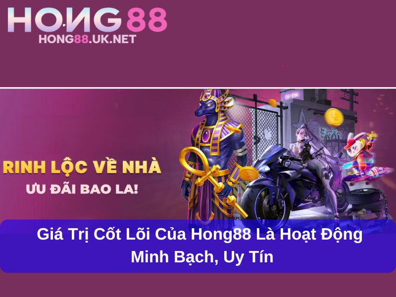 Giá trị cốt lõi của Hong88 là hoạt động minh bạch, uy tín