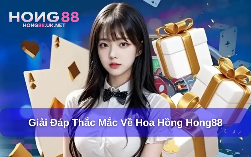 Giải đáp những thắc mắc về hoa hồng tại Hong88