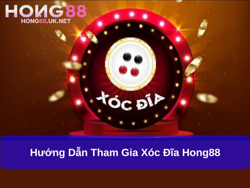 Hướng dẫn tham gia Xóc Đĩa Hong88