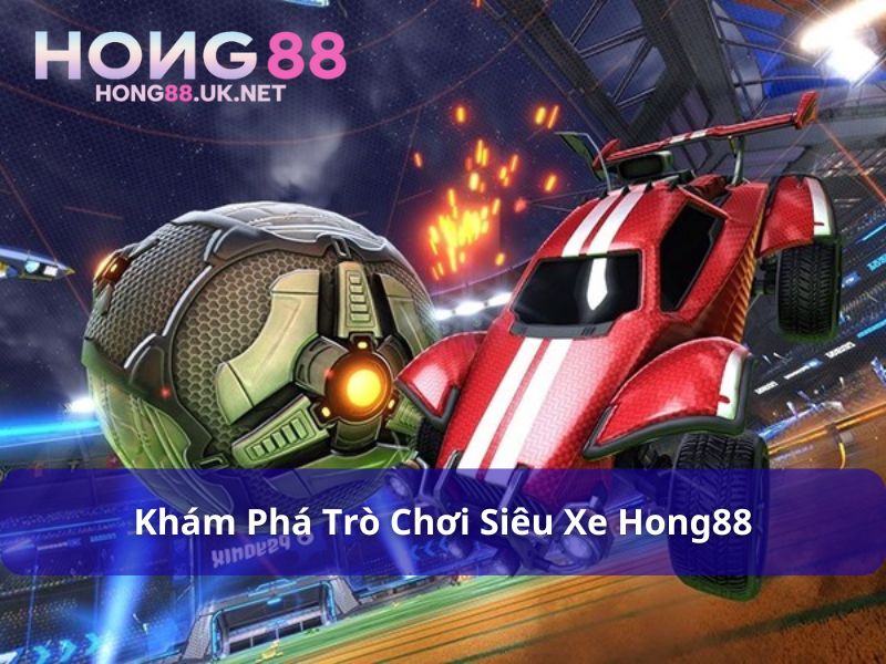 Khám phá trò chơi Siêu Xe tại Hong88