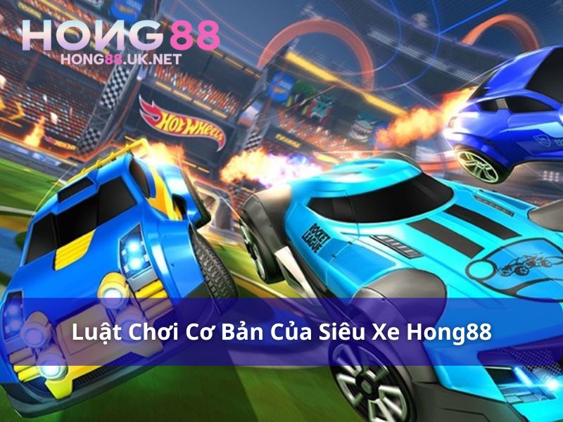 Luật chơi Siêu Xe Hong88 cơ bản