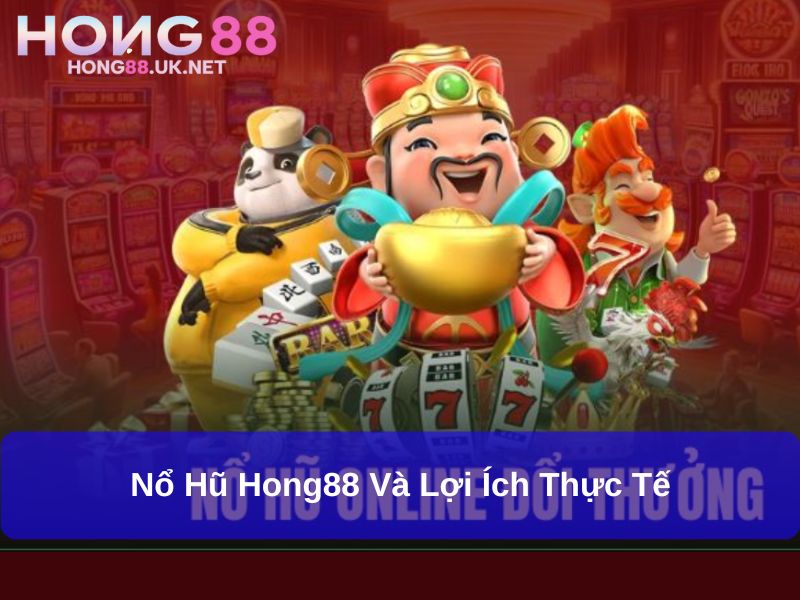 Nổ hũ Hong88 và lợi ích thực tế