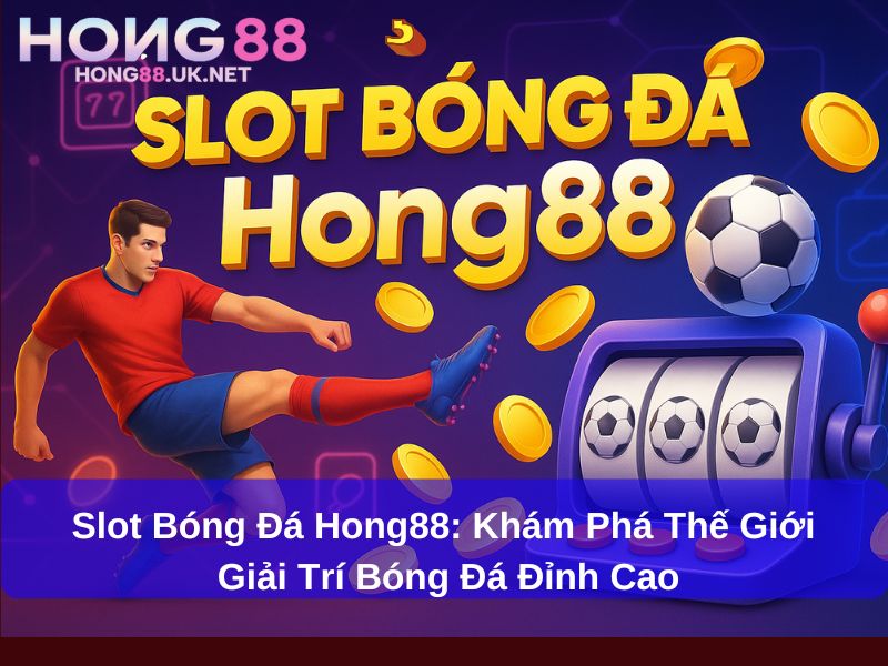 Slot Bóng Đá Hong88: Khám Phá Thế Giới Giải Trí Bóng Đá Đỉnh Cao